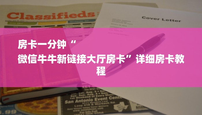 房卡一分钟“
微信牛牛新链接大厅房卡”详细房卡教程 房卡一分钟“
微信牛牛新链接大厅房卡”详细房卡教程
