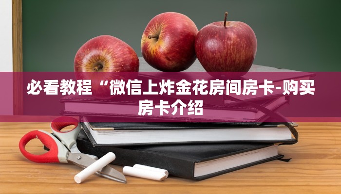 必看教程“微信上炸金花房间房卡-购买房卡介绍