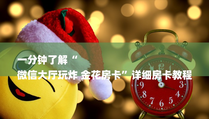 一分钟了解“
微信大厅玩炸 金花房卡”详细房卡教程 一分钟了解“
微信大厅玩炸 金花房卡”详细房卡教程