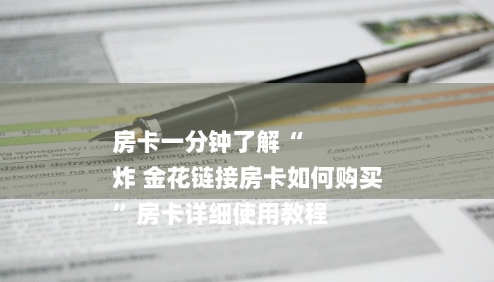 房卡一分钟了解“
炸 金花链接房卡如何购买
”房卡详细使用教程