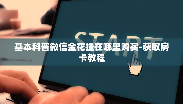 基本科普微信金花挂在哪里购买-获取房卡教程