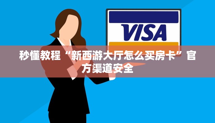 秒懂教程“新西游大厅怎么买房卡”官方渠道安全