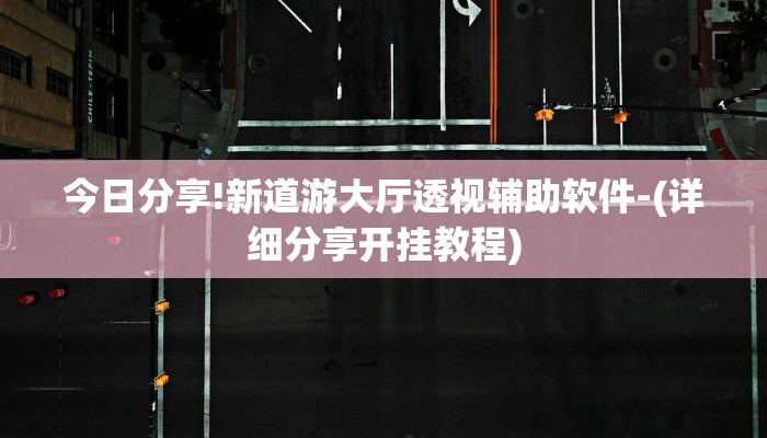 今日分享!新道游大厅透视辅助软件-(详细分享开挂教程)