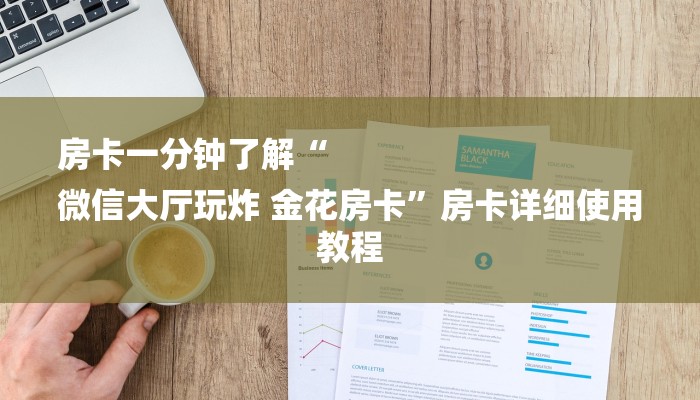 房卡一分钟了解“
微信大厅玩炸 金花房卡”房卡详细使用教程 房卡一分钟了解“
微信大厅玩炸 金花房卡”房卡详细使用教程