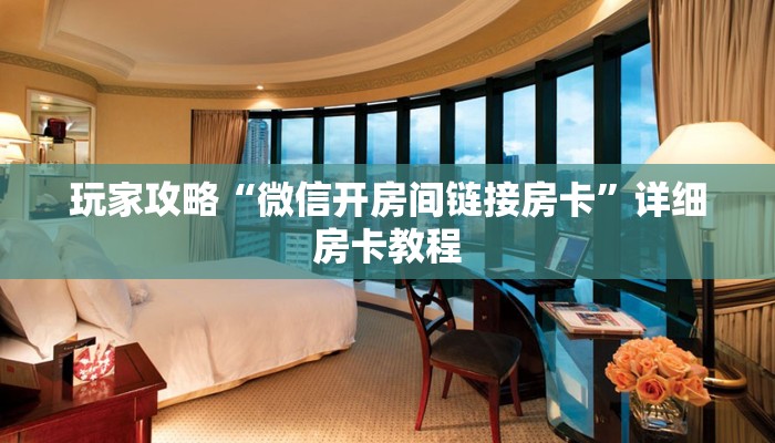 玩家攻略“微信开房间链接房卡”详细房卡教程