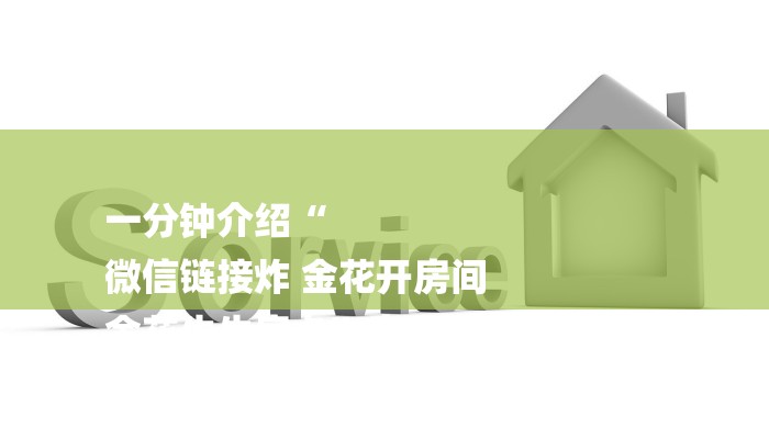 一分钟介绍“
微信链接炸 金花开房间
金花牛牛房卡”房卡详细使用教程 一分钟介绍“
微信链接炸 金花开房间
金花牛牛房卡”房卡详细使用教程