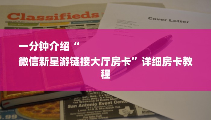 一分钟介绍“
微信新星游链接大厅房卡”详细房卡教程 一分钟介绍“
微信新星游链接大厅房卡”详细房卡教程
