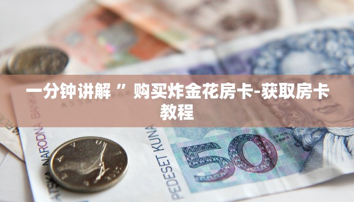 一分钟讲解 ”购买炸金花房卡-获取房卡教程