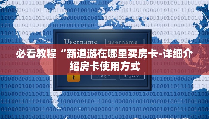 必看教程“新道游在哪里买房卡-详细介绍房卡使用方式