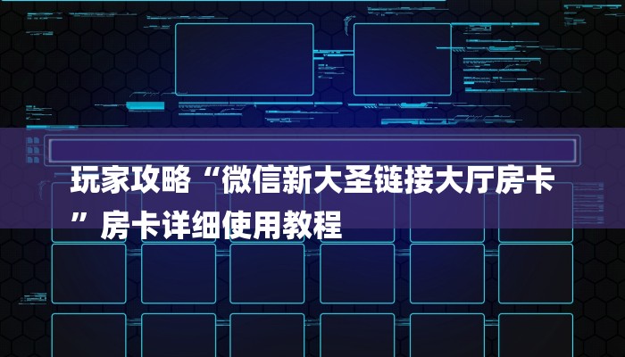 玩家攻略“微信新大圣链接大厅房卡
”房卡详细使用教程 玩家攻略“微信新大圣链接大厅房卡
”房卡详细使用教程