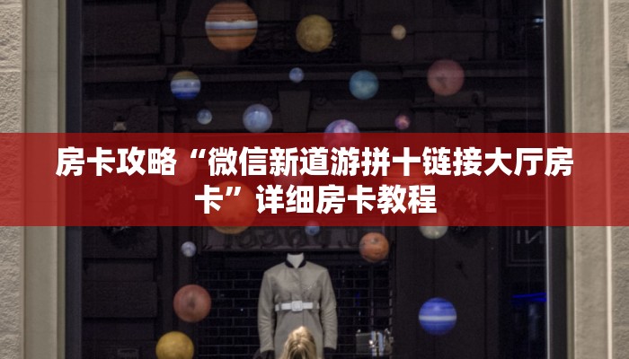 房卡攻略“微信新道游拼十链接大厅房卡”详细房卡教程 房卡攻略“微信新道游拼十链接大厅房卡”详细房卡教程