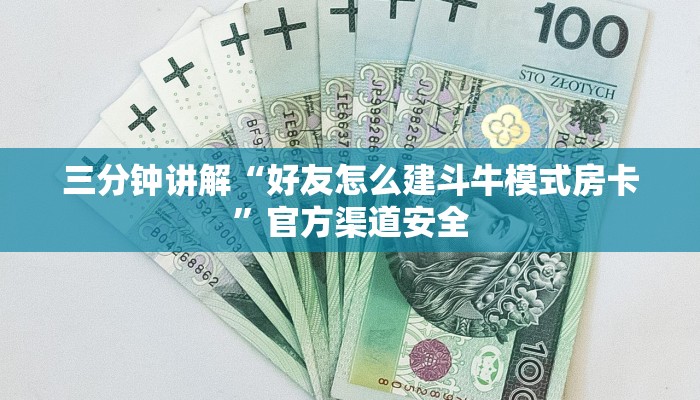三分钟讲解“好友怎么建斗牛模式房卡”官方渠道安全