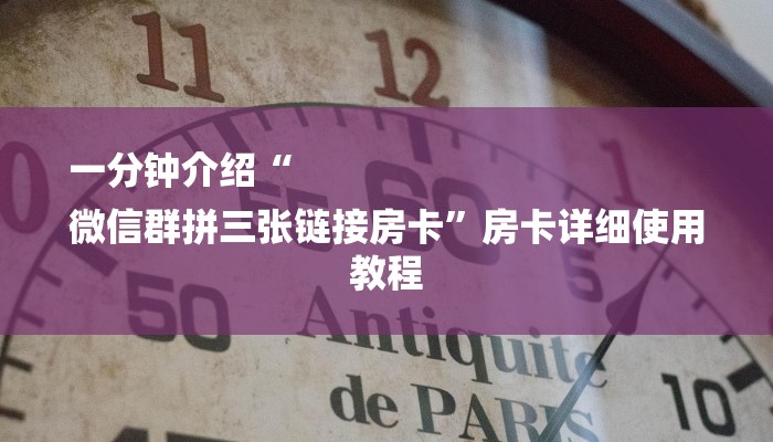 一分钟介绍“
微信群拼三张链接房卡”房卡详细使用教程 一分钟介绍“
微信群拼三张链接房卡”房卡详细使用教程