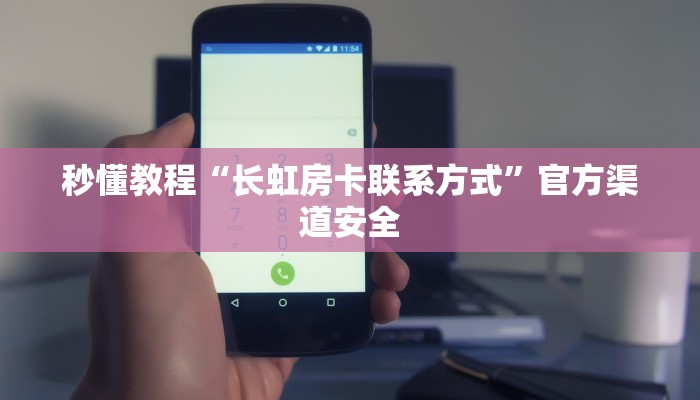 秒懂教程“长虹房卡联系方式”官方渠道安全 秒懂教程“长虹房卡联系方式”官方渠道安全