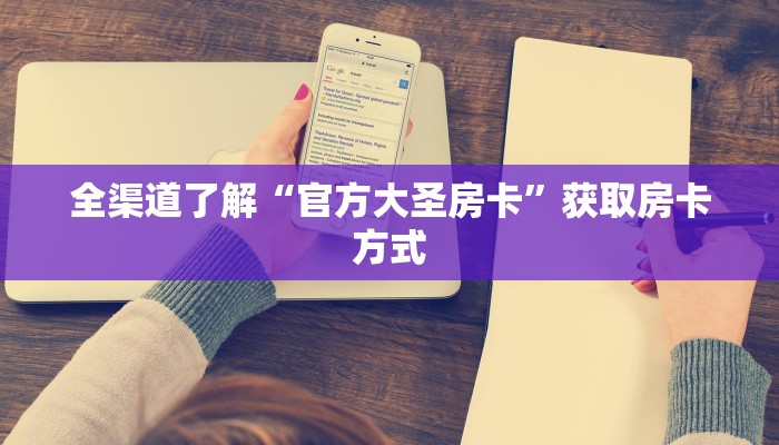 全渠道了解“官方大圣房卡”获取房卡方式 全渠道了解“官方大圣房卡”获取房卡方式