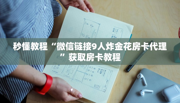 秒懂教程“微信链接9人炸金花房卡代理”获取房卡教程 秒懂教程“微信链接9人炸金花房卡代理”获取房卡教程