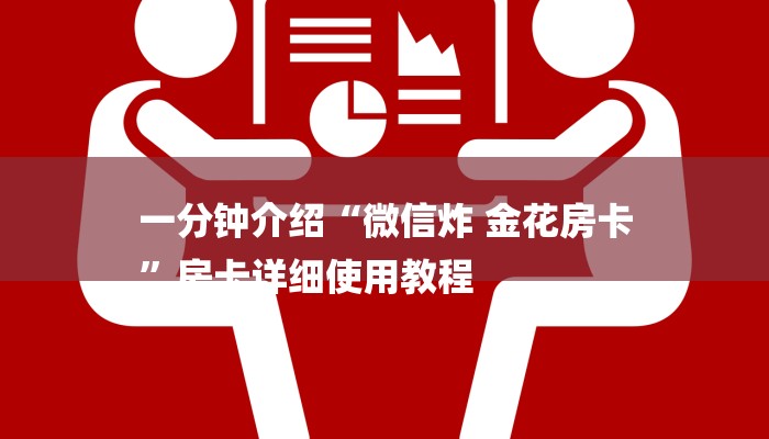 一分钟介绍“微信炸 金花房卡
”房卡详细使用教程 一分钟介绍“微信炸 金花房卡
”房卡详细使用教程