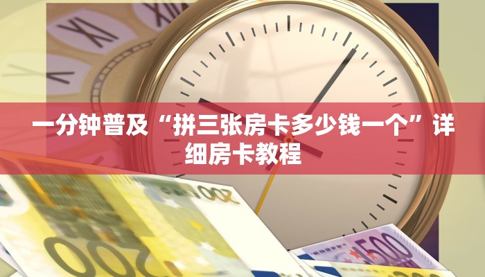 一分钟普及“拼三张房卡多少钱一个”详细房卡教程