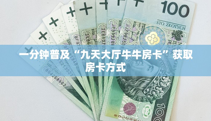 一分钟普及“九天大厅牛牛房卡”获取房卡方式 一分钟普及“九天大厅牛牛房卡”获取房卡方式