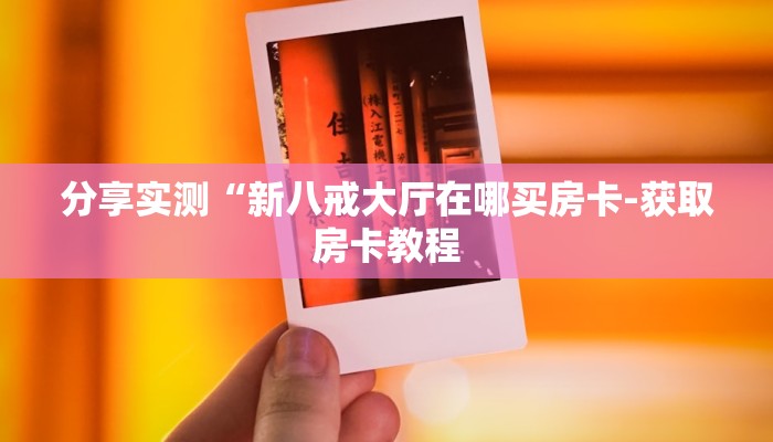 分享实测“新八戒大厅在哪买房卡-获取房卡教程 分享实测“新八戒大厅在哪买房卡-获取房卡教程