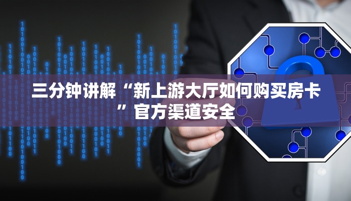 三分钟讲解“新上游大厅如何购买房卡”官方渠道安全 三分钟讲解“新上游大厅如何购买房卡”官方渠道安全