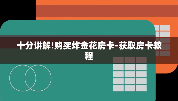 十分讲解!购买炸金花房卡-获取房卡教程 十分讲解!购买炸金花房卡-获取房卡教程