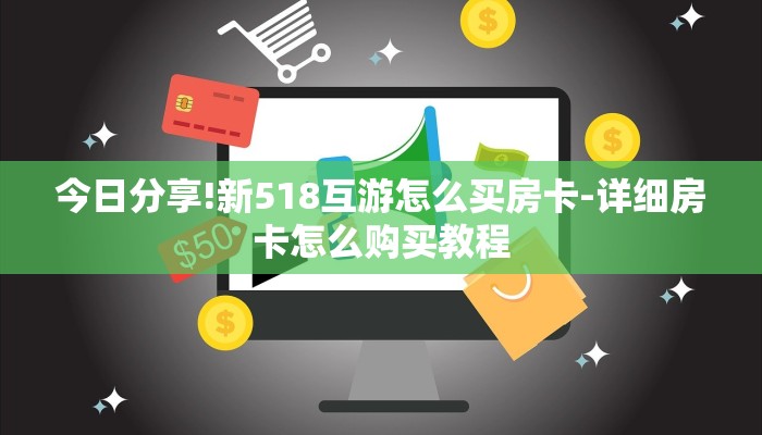 今日分享!新518互游怎么买房卡-详细房卡怎么购买教程