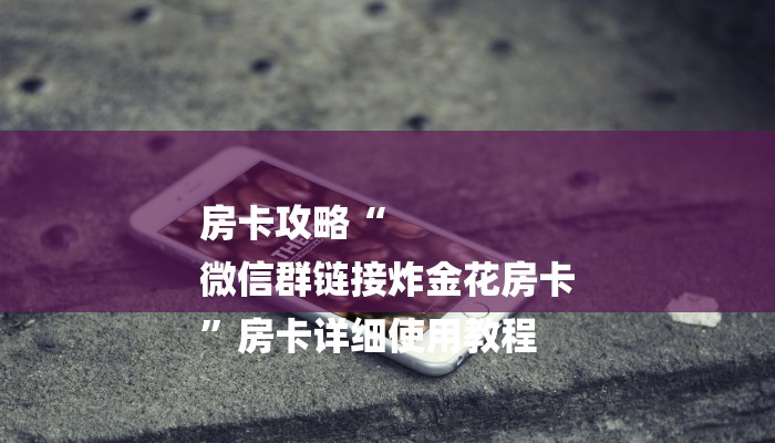 房卡攻略“
微信群链接炸金花房卡
”房卡详细使用教程