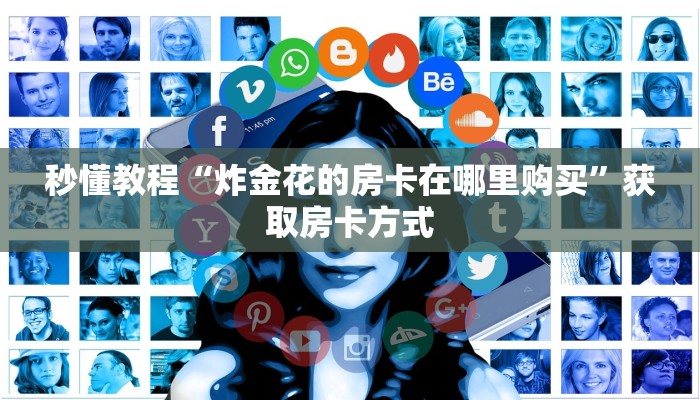 秒懂教程“炸金花的房卡在哪里购买”获取房卡方式