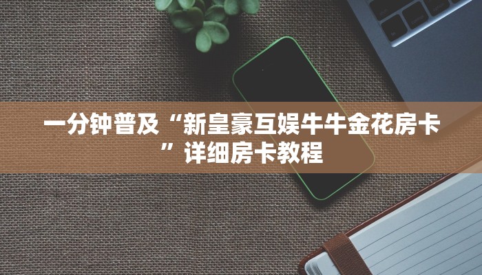 一分钟普及“新皇豪互娱牛牛金花房卡”详细房卡教程