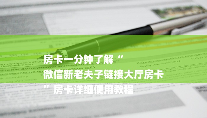 房卡一分钟了解“
微信新老夫子链接大厅房卡
”房卡详细使用教程