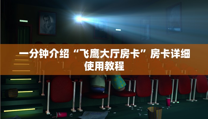 一分钟介绍“飞鹰大厅房卡”房卡详细使用教程