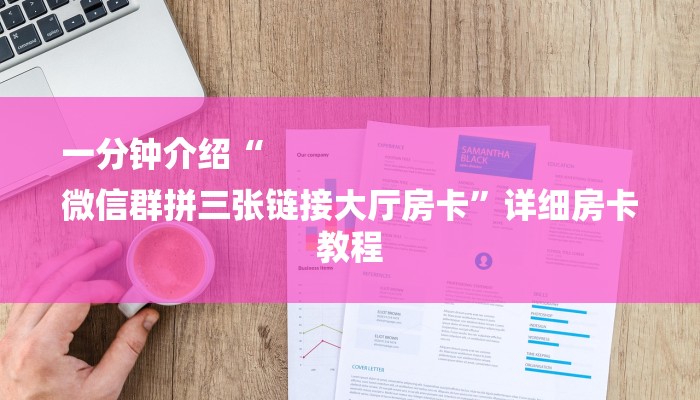 一分钟介绍“
微信群拼三张链接大厅房卡”详细房卡教程 一分钟介绍“
微信群拼三张链接大厅房卡”详细房卡教程