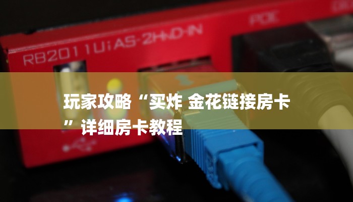 玩家攻略“买炸 金花链接房卡
”详细房卡教程 玩家攻略“买炸 金花链接房卡
”详细房卡教程