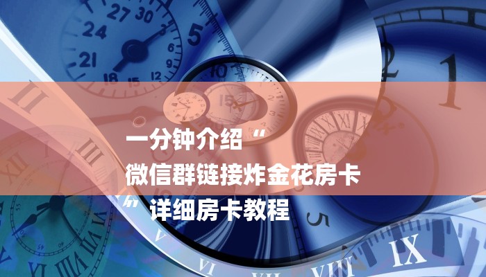 一分钟介绍“
微信群链接炸金花房卡
”详细房卡教程 一分钟介绍“
微信群链接炸金花房卡
”详细房卡教程