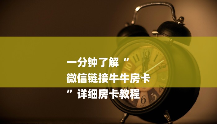 一分钟了解“
微信链接牛牛房卡
”详细房卡教程 一分钟了解“
微信链接牛牛房卡
”详细房卡教程