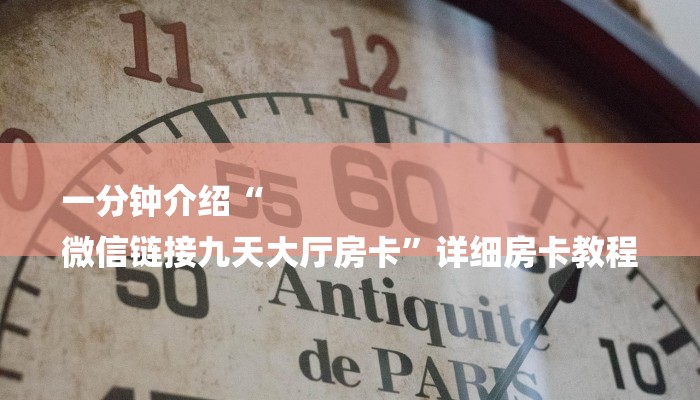 一分钟介绍“
微信链接九天大厅房卡”详细房卡教程 一分钟介绍“
微信链接九天大厅房卡”详细房卡教程