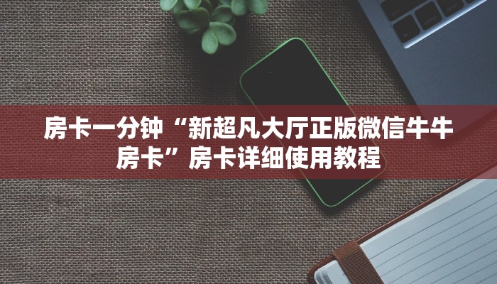 房卡一分钟“新超凡大厅正版微信牛牛房卡”房卡详细使用教程