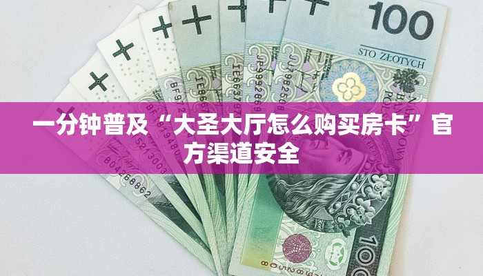 一分钟普及“大圣大厅怎么购买房卡”官方渠道安全