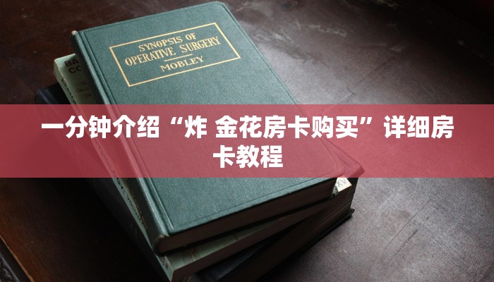 一分钟介绍“炸 金花房卡购买”详细房卡教程 一分钟介绍“炸 金花房卡购买”详细房卡教程
