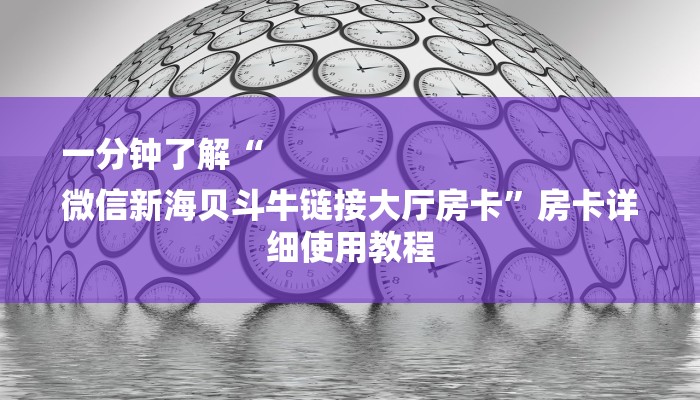 一分钟了解“
微信新海贝斗牛链接大厅房卡”房卡详细使用教程 一分钟了解“
微信新海贝斗牛链接大厅房卡”房卡详细使用教程