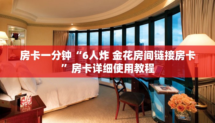 房卡一分钟“6人炸 金花房间链接房卡”房卡详细使用教程 房卡一分钟“6人炸 金花房间链接房卡”房卡详细使用教程