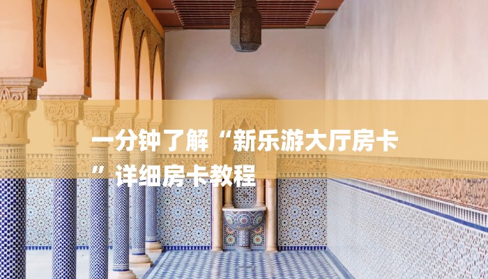 一分钟了解“新乐游大厅房卡
”详细房卡教程 一分钟了解“新乐游大厅房卡
”详细房卡教程