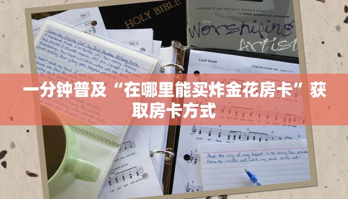 一分钟普及“在哪里能买炸金花房卡”获取房卡方式 一分钟普及“在哪里能买炸金花房卡”获取房卡方式