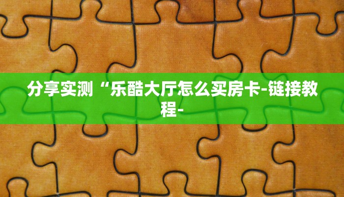 分享实测“乐酷大厅怎么买房卡-链接教程-