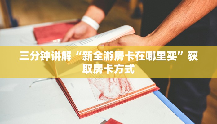 三分钟讲解“新全游房卡在哪里买”获取房卡方式 三分钟讲解“新全游房卡在哪里买”获取房卡方式