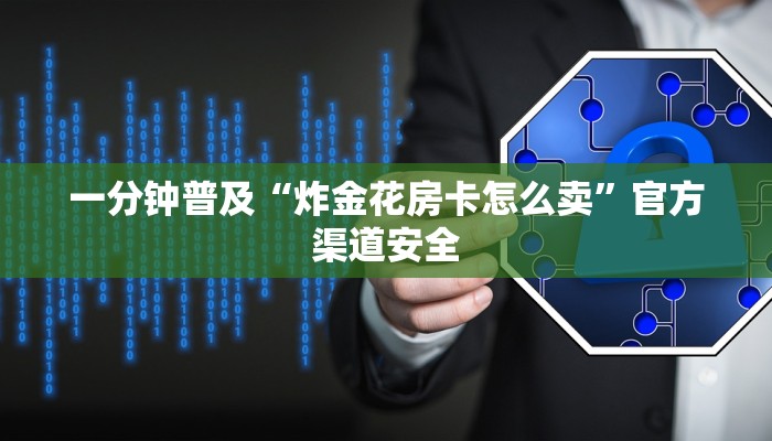 一分钟普及“炸金花房卡怎么卖”官方渠道安全 一分钟普及“炸金花房卡怎么卖”官方渠道安全
