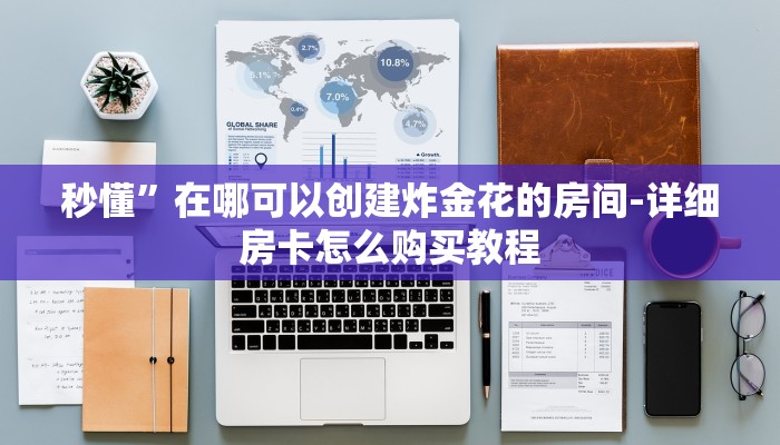 秒懂”在哪可以创建炸金花的房间-详细房卡怎么购买教程 秒懂”在哪可以创建炸金花的房间-详细房卡怎么购买教程