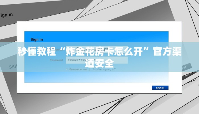 秒懂教程“炸金花房卡怎么开”官方渠道安全 秒懂教程“炸金花房卡怎么开”官方渠道安全