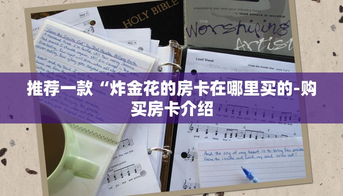 推荐一款“炸金花的房卡在哪里买的-购买房卡介绍